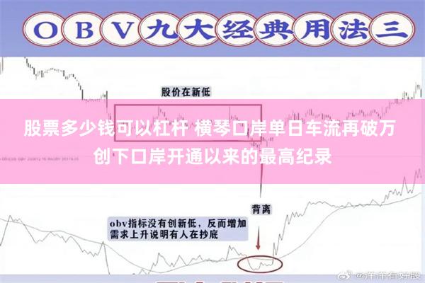 股票多少钱可以杠杆 横琴口岸单日车流再破万 创下口岸开通以来的最高纪录