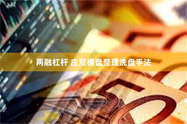 两融杠杆 庄股横盘整理洗盘手法