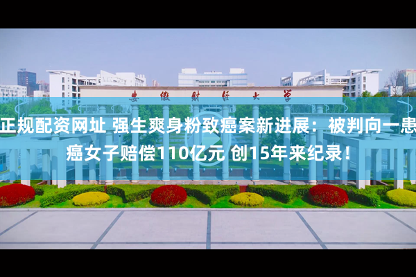 正规配资网址 强生爽身粉致癌案新进展：被判向一患癌女子赔偿110亿元 创15年来纪录！