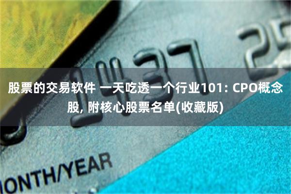 股票的交易软件 一天吃透一个行业101: CPO概念股, 附核心股票名单(收藏版)