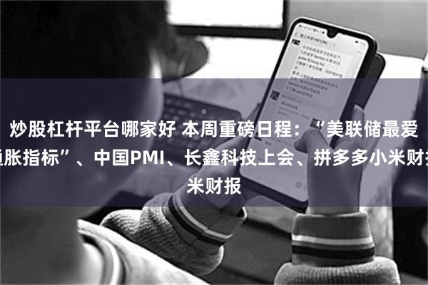 炒股杠杆平台哪家好 本周重磅日程：“美联储最爱通胀指标”、中国PMI、长鑫科技上会、拼多多小米财报