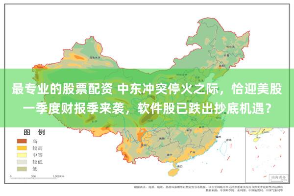 最专业的股票配资 中东冲突停火之际，恰迎美股一季度财报季来袭，软件股已跌出抄底机遇？