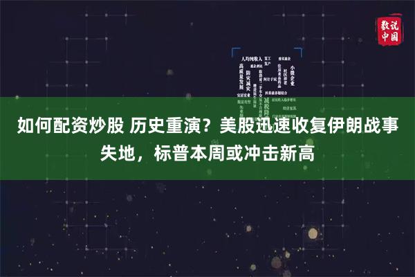 如何配资炒股 历史重演？美股迅速收复伊朗战事失地，标普本周或冲击新高