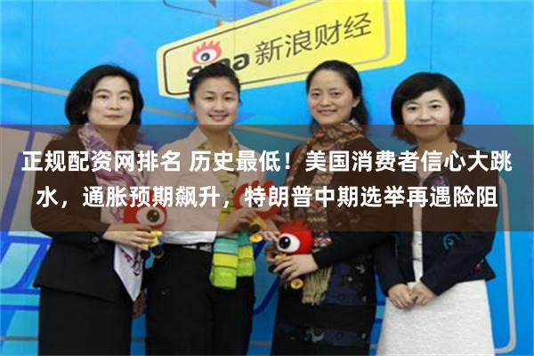 正规配资网排名 历史最低！美国消费者信心大跳水，通胀预期飙升，特朗普中期选举再遇险阻