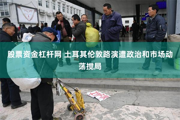 股票资金杠杆网 土耳其伦敦路演遭政治和市场动荡搅局