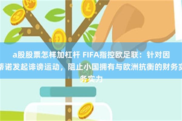 a股股票怎样加杠杆 FIFA指控欧足联：针对因凡蒂诺发起诽谤运动，阻止小国拥有与欧洲抗衡的财务实力