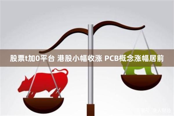 股票t加0平台 港股小幅收涨 PCB概念涨幅居前