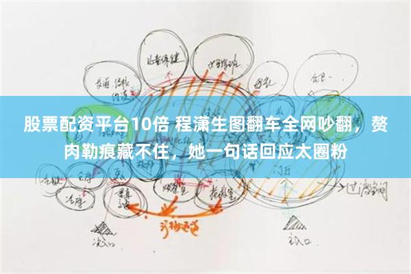 股票配资平台10倍 程潇生图翻车全网吵翻，赘肉勒痕藏不住，她一句话回应太圈粉