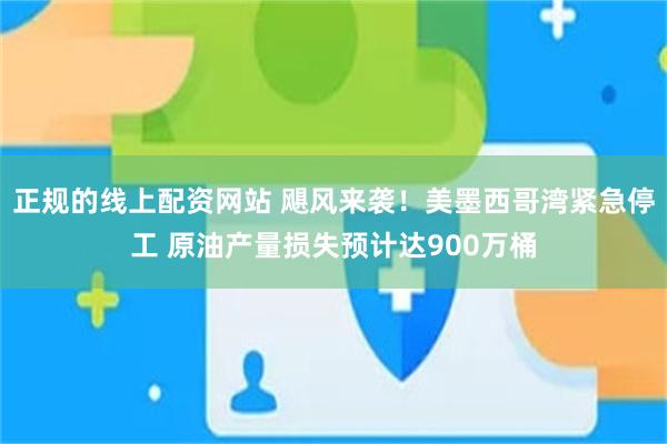 正规的线上配资网站 飓风来袭!美墨西哥湾紧急停工 原油产量损失预计达900万桶